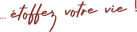 étoffez votre vie